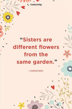 the quote for sisters are different flowers from the same garden by unknown on pink background