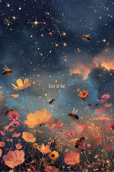 flowers and bees flying in the sky with words let it be written above them that says,