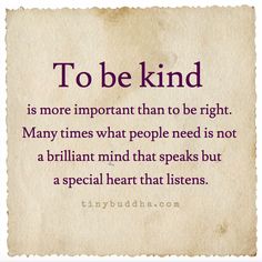 a piece of paper with a quote on it that says to be kind is more important than to be right