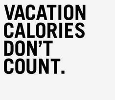 the words vacation calories don't count in black and white on a white background