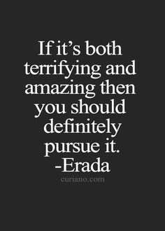 the quote if it's both terrifying and amazing then you should definitely pursue it