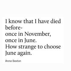 the quote i know that i have died before once in november, once in june how strange to choose june again