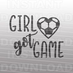 the word girl got game written in black ink on a white background with a soccer ball inside