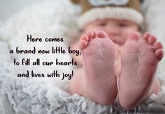 a baby is laying down with his feet propped up in the air, saying here comes a brand new little boy to fill all our hearts and lives with joy