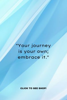 a blue and white background with the words, your journey is your own embrace it click to see shop