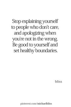 a quote that says stop explaining yourself to people who don't care and applizing when you're not in the wrong, be good to yourself and set healthy boundaries