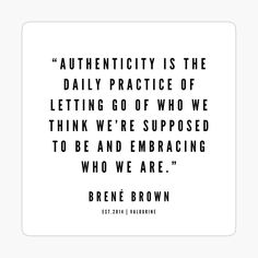 the quote from brene brown on authenticity is the daily practice of letting go of who we think we're supposed to be and embracing who we are sticker