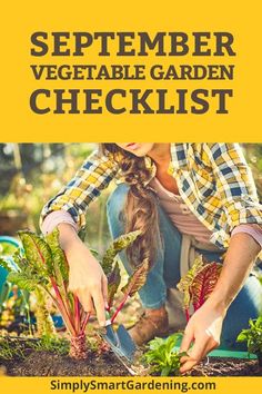 a woman is gardening in the garden with text overlay that reads, september vegetable garden checklist