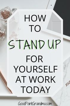 the words how to stand up for yourself at work today on top of a desk