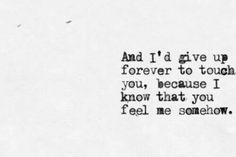 a handwritten poem with the words and i'd give up forever to touch you, because i know that you feel me someone