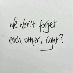 a piece of paper with writing on it that says, we won't forget each other now?