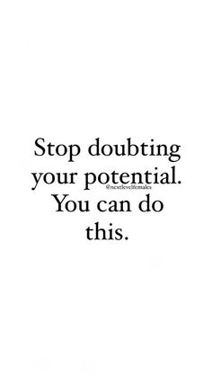 a black and white photo with the words stop doubting your potential you can do this