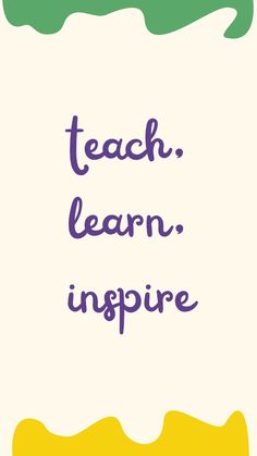 the words teach learn inspire written in purple and green