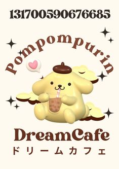 a poster with a teddy bear holding a drink in it's mouth and the words pompompurin dream cafe written below