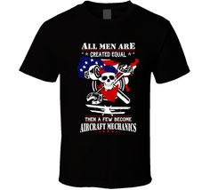 All Men Are Created Equal Then Become Aircraft Mechanics T Shirt Aircraft Mechanics, Aircraft