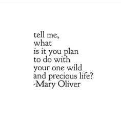 a quote that says tell me, what is it you plan to do with your one wild and precious life?