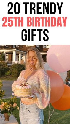 a woman holding a cake and balloons with the words, 20 trendy 25th birthday gifts