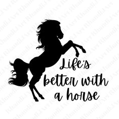 a horse silhouette with the words life is better with a horse