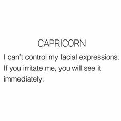 the words capricon can't control my facial expressions if you irritate me, you will see it immediately