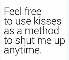 a quote that reads, feel free to use kisses as a method to shut up anytime