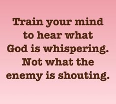 the words train your mind to hear what god is whispering not what the enemy is shouting