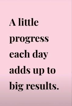 a quote that says, a little progress each day adds up to big results on pink background