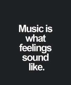 the words music is what feelings sound like