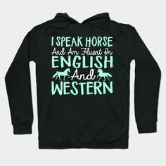 I Speak Horse And Am Fluent In English And Western - Horses -- Choose from our vast selection of hoodies to match with your favorite design to make the perfect custom graphic hoodie. Pick your favorite: Classic, Lightweight, Classic Zip or Lightweight Zip. Customize your color! For men and women. Fluent In English, Horse Shirts, Inspirational Horse Quotes, Horse Sweatshirts, Horse Hoodies, Funny Horses, Cute Country Outfits, Fluent English, Cute Modest Outfits