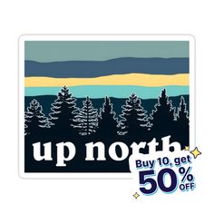 a sticker with the words up north buy 10 get 50 % off on it