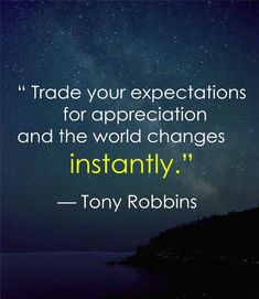 an image with the quote trade your expectations for appreciation and the world changes instantly