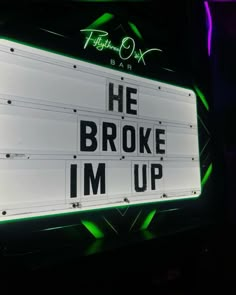 a neon sign that says he broke i'm up