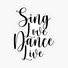 the phrase sing love dance live on a white background sticker with black ink lettering