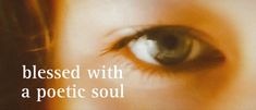 a close up of a person's eye with the words, blessed with a poem soul