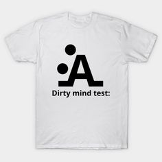 a white t - shirt with the words dirty mind test in black letters on it