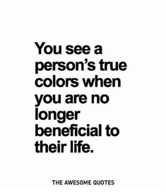 the quote you see a person's true colors when you are no longer beneficial to their life