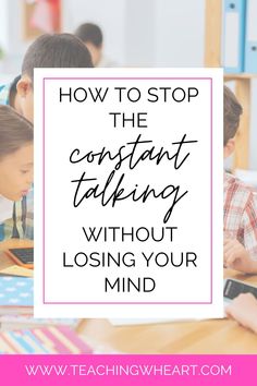 children sitting at a table with text overlay reading how to stop the constant talking without losing your mind