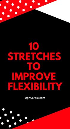 the words 10 stretches to improve flexibility on a black and red background with white polka dots