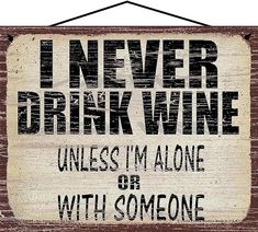 Amazon.com: 8x10 Vintage Style Wine Themed Sign - I Never Drink Wine Unless I'm Alone Or With Someone - Funny Wine Quote Decor for a Home Bar, Kitchen or Wine Cellar : Home & Kitchen Drink Wine