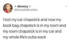 a tweet that reads, i lost my car chapstick and now my book bag chapstick is in my room and my room