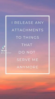 an image with the words i release any attachments to things that don't serve me anymore