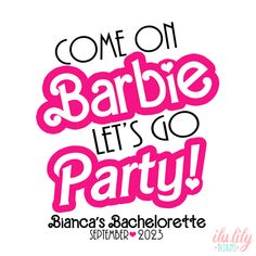 the words come on barbie let's go party are shown in pink and black