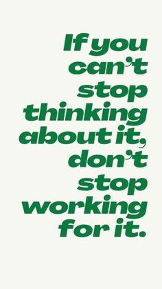 a poster with the words if you can't stop thinking about it, don't stop working for it