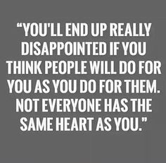 a quote that says you'll end up really disappointed if you think people will do for