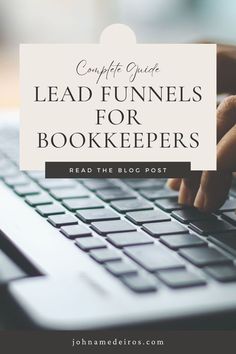 someone typing on a laptop with the words, complete guide lead funnels for bookkeepers