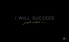 the words i will succed just watch me in gold on a black background