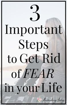 a woman sitting on the ground with text that reads 3 important steps to get rid of fear in your life