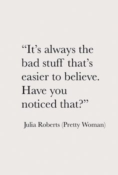 julia roberts pretty woman quote on white background with black and white image, it's always the bad stuff that's easier to believe you noticed that?