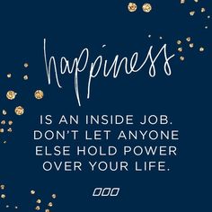 the words happiness is an inside job don't let anyone else hold power over your life