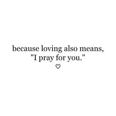 a quote that says because loving also means, i pray for you on white background