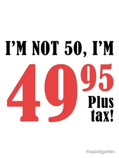 i'm not 50, i'm 94 95 plus tax